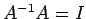 $ A^{-1} A = I$