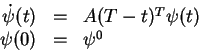 \begin{displaymath}
\begin{array}{rcl}
\dot \psi(t)& =& A(T-t)^T \psi (t) \\
\psi(0) &=& \psi^0
\end{array}\end{displaymath}