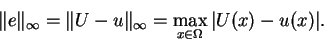 \begin{displaymath}
\Vert e\Vert _{\infty} = \Vert U - u\Vert _{\infty} = \max_{x\in\Omega} \vert U(x) - u(x)\vert.
\end{displaymath}