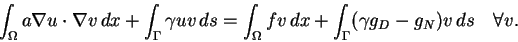 \begin{displaymath}
\int_{\Omega} a \nabla u \cdot \nabla v \, dx +
\int_{\Gam...
... + \int_{\Gamma} (\gamma g_D - g_N) v \, ds
\quad \forall v.
\end{displaymath}