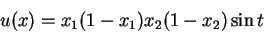\begin{displaymath}
u(x) = x_1 (1-x_1) x_2 (1-x_2) \sin t
\end{displaymath}