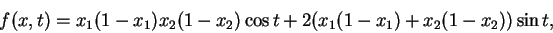 \begin{displaymath}
f(x,t) = x_1 (1-x_1) x_2 (1-x_2) \cos t + 2 ( x_1 (1-x_1) + x_2 (1-x_2) ) \sin t,
\end{displaymath}