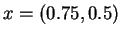 $x = (0.75, 0.5)$