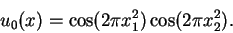 \begin{displaymath}
u_0(x) = \cos(2\pi x_1^2) \cos(2\pi x_2^2).
\end{displaymath}