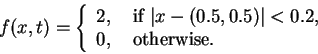 \begin{displaymath}
f(x,t) =
\left\{
\begin{array}{l}
2, \quad \mbox{if } \v...
...rt < 0.2, \\
0, \quad \mbox{otherwise}.
\end{array} \right.
\end{displaymath}