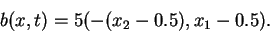 \begin{displaymath}
b(x,t) = 5(-(x_2-0.5), x_1-0.5).
\end{displaymath}